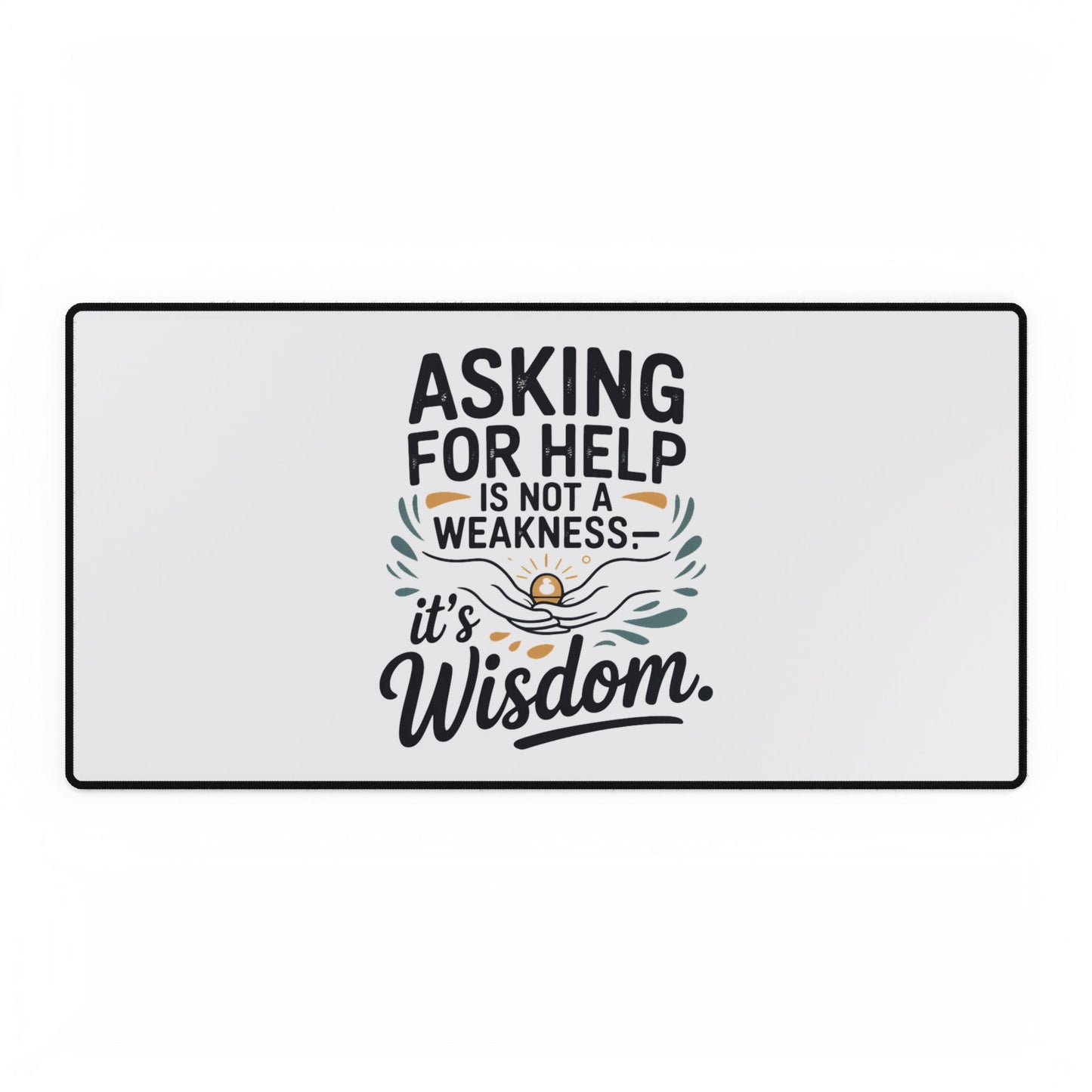 Desk Mat — "Asking for Help Is Not a Weakness, It's Wisdom" Inspirational Office Desk Pad