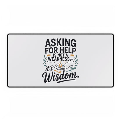 Desk Mat — "Asking for Help Is Not a Weakness, It's Wisdom" Inspirational Office Desk Pad