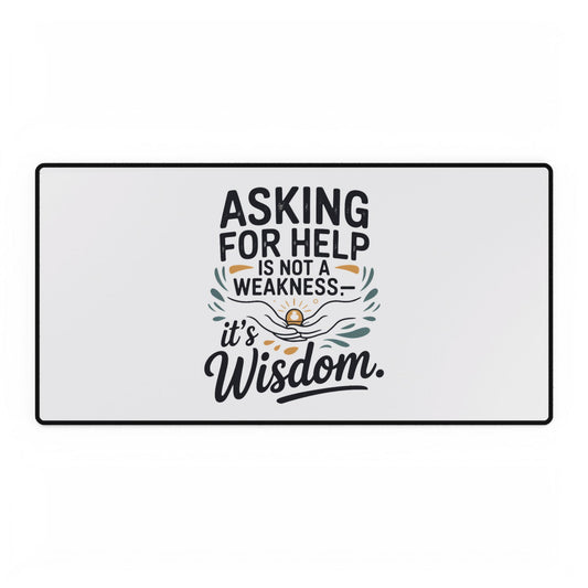 Desk Mat — "Asking for Help Is Not a Weakness, It's Wisdom" Inspirational Office Desk Pad